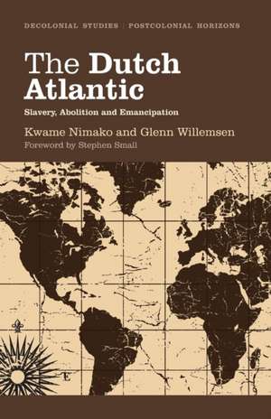 The Dutch Atlantic: Slavery, Abolition and Emancipation de Kwame Nimako