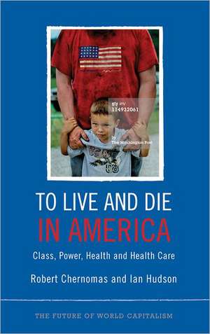 To Live and Die in America: Class, Power, Health and Healthcare de Robert Chernomas