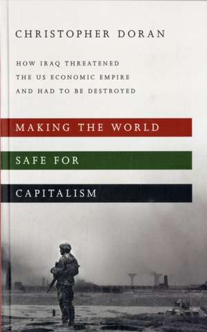 Making the World Safe for Capitalism – How Iraq Threatened the US Economic Empire and had to be Destroyed de Christopher Doran