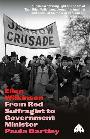 Ellen Wilkinson: From Red Suffragist to Government Minister de Paula Bartley