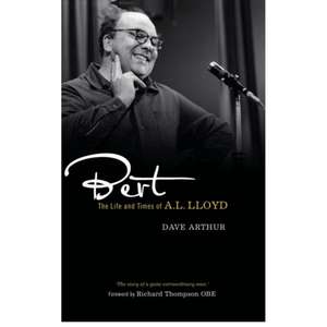 Bert: The Life and Times of A. L. Lloyd de Dave Arthur