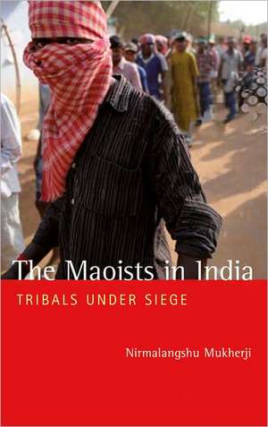 The Maoists in India: Tribals Under Siege de Nirmalangshu Mukherji