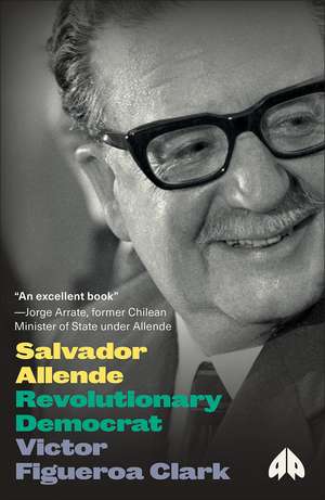 Salvador Allende: Revolutionary Democrat de Victor Figueroa Clark