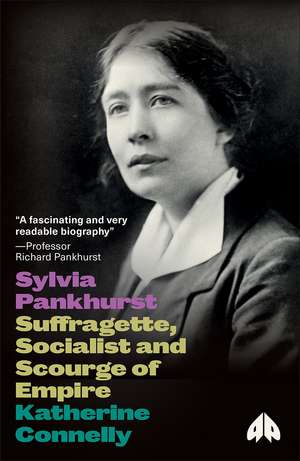 Sylvia Pankhurst: Suffragette, Socialist and Scourge of Empire de Katherine Connelly