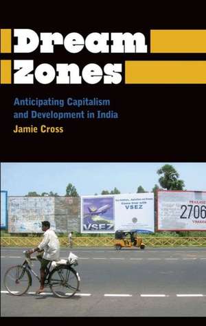 Dream Zones: Anticipating Capitalism and Development in India de Jamie Cross