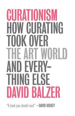 Curationism – How Curating Took Over the Art World and Everything Else de David Balzer