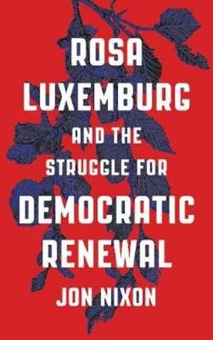 Rosa Luxemburg and the Struggle for Democratic Renewal de Jon Nixon