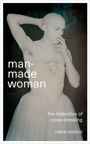 Man-Made Woman: The Dialectics of Cross-Dressing de Ciara Cremin