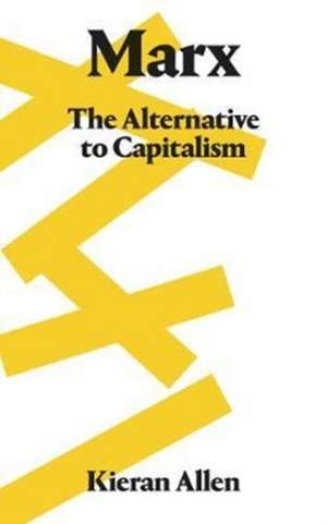 Marx: The Alternative to Capitalism de Kieran Allen