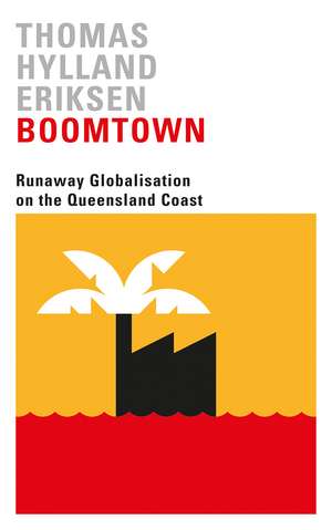 Boomtown: Runaway Globalisation on the Queensland Coast de Thomas Hylland Eriksen