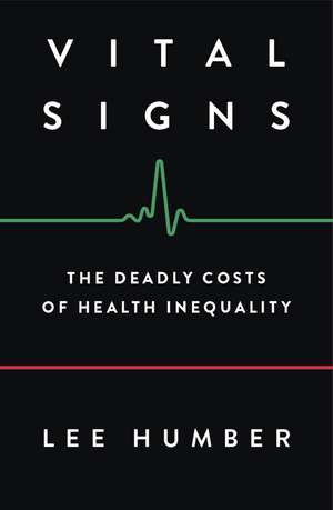 Vital Signs: The Deadly Costs of Health Inequality de Lee Humber