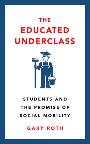 The Educated Underclass: Students and the False Promise of Social Mobility de Gary Roth