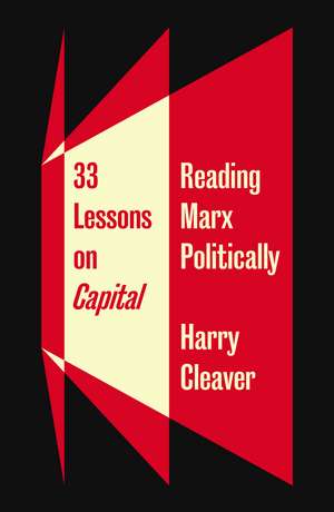 33 Lessons on Capital: Reading Marx Politically de Harry Cleaver