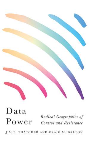 Data Power: Radical Geographies of Control and Resistance de Jim E. Thatcher