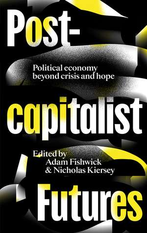 Post-capitalist Futures: Political Economy Beyond Crisis and Hope de Adam Fishwick