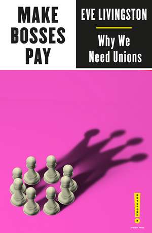 Make Bosses Pay: Why We Need Unions de Eve Livingston