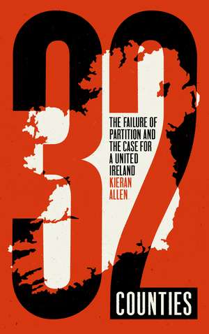 32 Counties: The Failure of Partition and the Case for a United Ireland de Kieran Allen