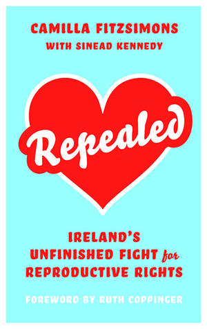 Repealed: Ireland’s Unfinished Fight for Reproductive Rights de Camilla Fitzsimons