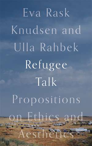 Refugee Talk: Propositions on Ethics and Aesthetics de Eva Rask Knudsen