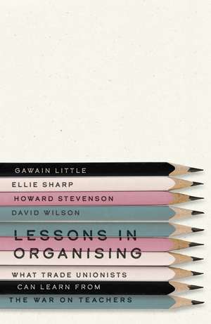 Lessons in Organising: What Trade Unionists Can Learn from the War on Teachers de Gawain Little