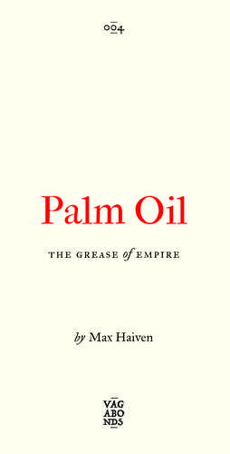 Palm Oil: The Grease of Empire de Max Haiven