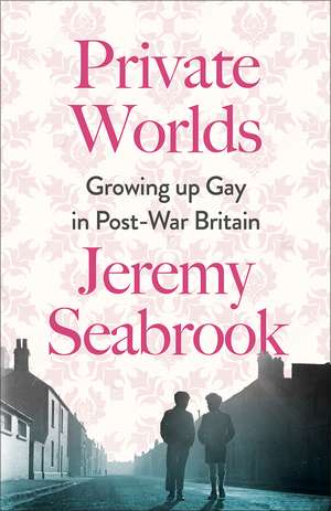 Private Worlds: Growing Up Gay in Post-War Britain de Jeremy Seabrook