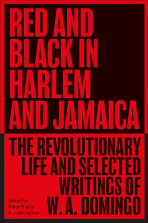 Red and Black in Harlem and Jamaica: The Revolutionary Life and Selected Writings of W. A. Domingo de W. A. Domingo