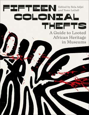 Fifteen Colonial Thefts: A Guide to Looted African Heritage in Museums de Sela K. Adjei