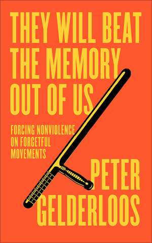 They Will Beat the Memory Out of Us – Forcing Nonviolence on Forgetful Movements de Peter Gelderloos