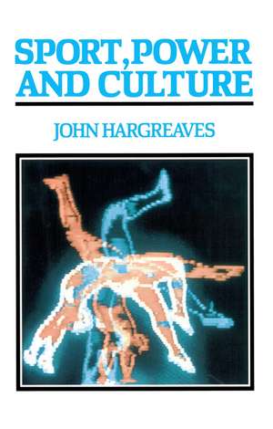 Sport, Power and Culture – A Social and Historical Analysis of Pupular Sports in Britain de J Hargreaves