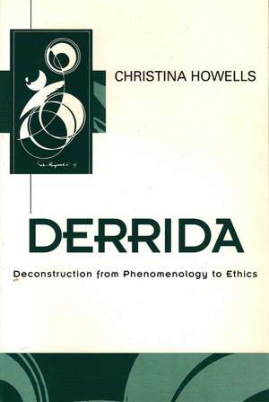 Derrida: Deconstruction from Phenomenology to Ethics de Howells