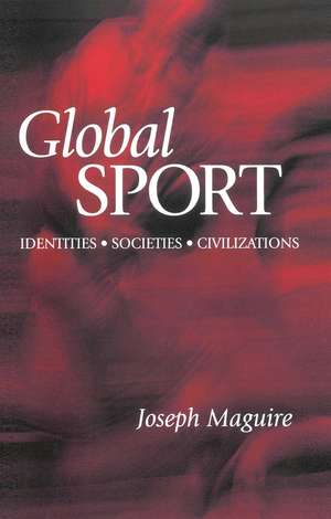 Global Sport – Identities, Societies, Civilizations de J Maguire