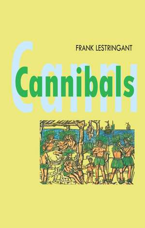 Cannibals – the Discovery and Representation of the Cannibal from Columbus to Jules Verne de F Lestringant