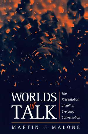 Worlds of Talk – The Presentation of Self in Everyday Conversation de MJ Malone