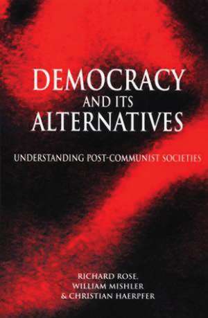 Democracy and its Alternatives – Understanding Post–Communist Societies de R Rose