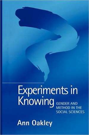 Experiments in Knowing – Gender and Method in the Social Sciences de A Oakley