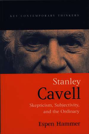 Stanley Cavell: Skepticism, Subjectivity, and the Ordinary de Hammer