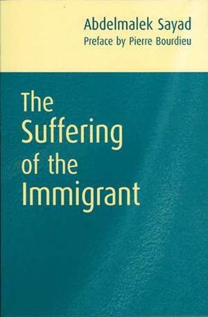 Suffering of the Immigrant (Preface by Pierre Bou rdieu. Translated b David Macey) de A Sayad