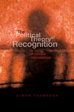 The Political Theory of Recognition – A Critical Introduction de Thompson