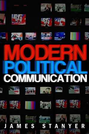 Modern Political Communication – Mediated Politics in Uncertain Times de J Stanyer