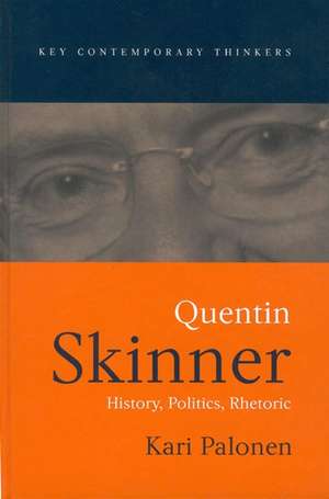 Quentin Skinner: History, Politics, Rhetoric de K Palonen