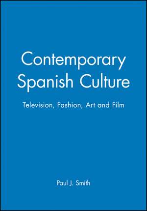 Contemporary Spanish Culture: TV, Fashion, Art and Film de PJ Smith