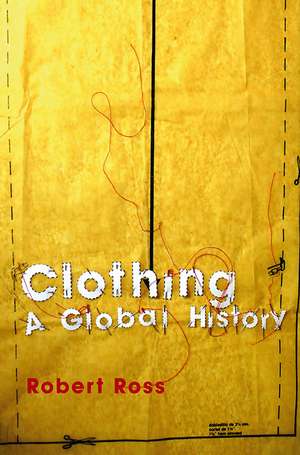 Clothing – A Global History, or, the Imperialists′ New Clothes de R. Ross