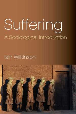 Suffering: A Sociological Introduction de Iain Wilkinson