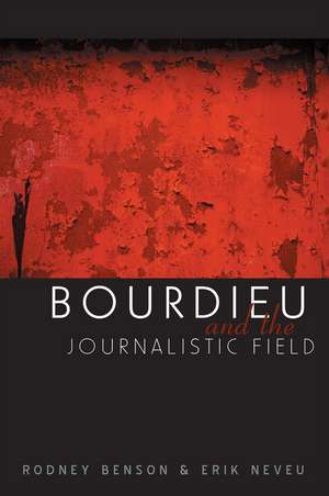 Bourdieu and the Journalistic Field de R Benson