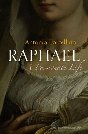 Raphael: A Passionate Life de Antonio Forcellino