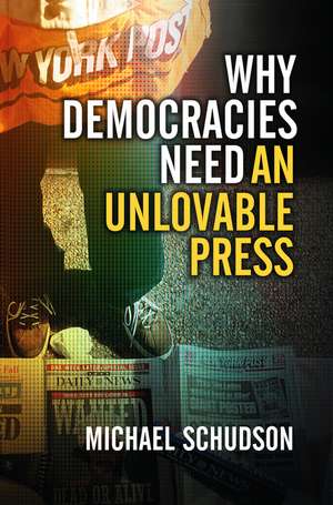 Why Democracies Need an Unlovable Press de Michael Schudson