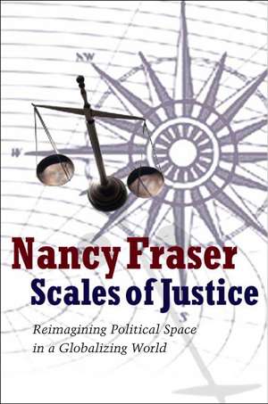 Scales of Justice – Reimagining Political Space in A Globalizing World de N Fraser