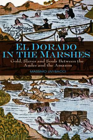 El Dorado in the Marshes – Gold, Slaves and Souls between the Andes and the Amazon de M Livi Bacci