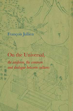 On the Universal – The Uniform, the Common and Dialogue between Cultures de F Jullien